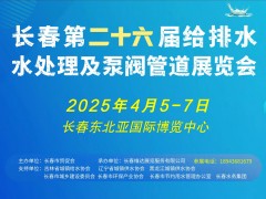 2025東北（長春）第二十六屆給排水﹑水處理及泵閥管道展覽會邀請函